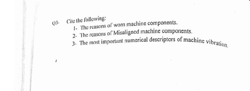 3- The most important numerical descriptors of machine vibration.
Cite the following:
1- The reasons of worn machine components.
2- The reasons of Misaligned machine components.
