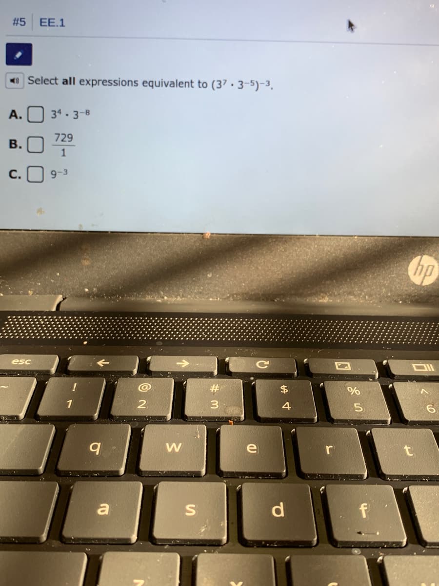 # 5
EE.1
O Select all expressions equivalent to (37 · 3-5)-3.
A.
34.3-8
729
В.
1
С.
9-3
esc
DIl
#
$4
1
4
e
a
d
f
