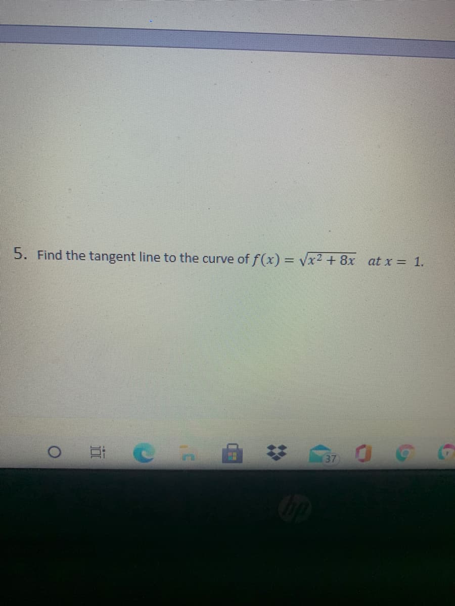 5. Find the tangent line to the curve of f(x) = Vx2 +8x at x = 1.
37
%2:
