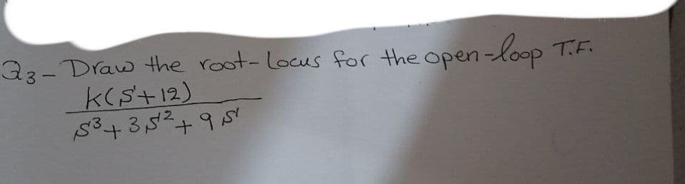 33-Draw the root-Locus for the open-loop
k(+12)
53 +35² +95!
T.F.