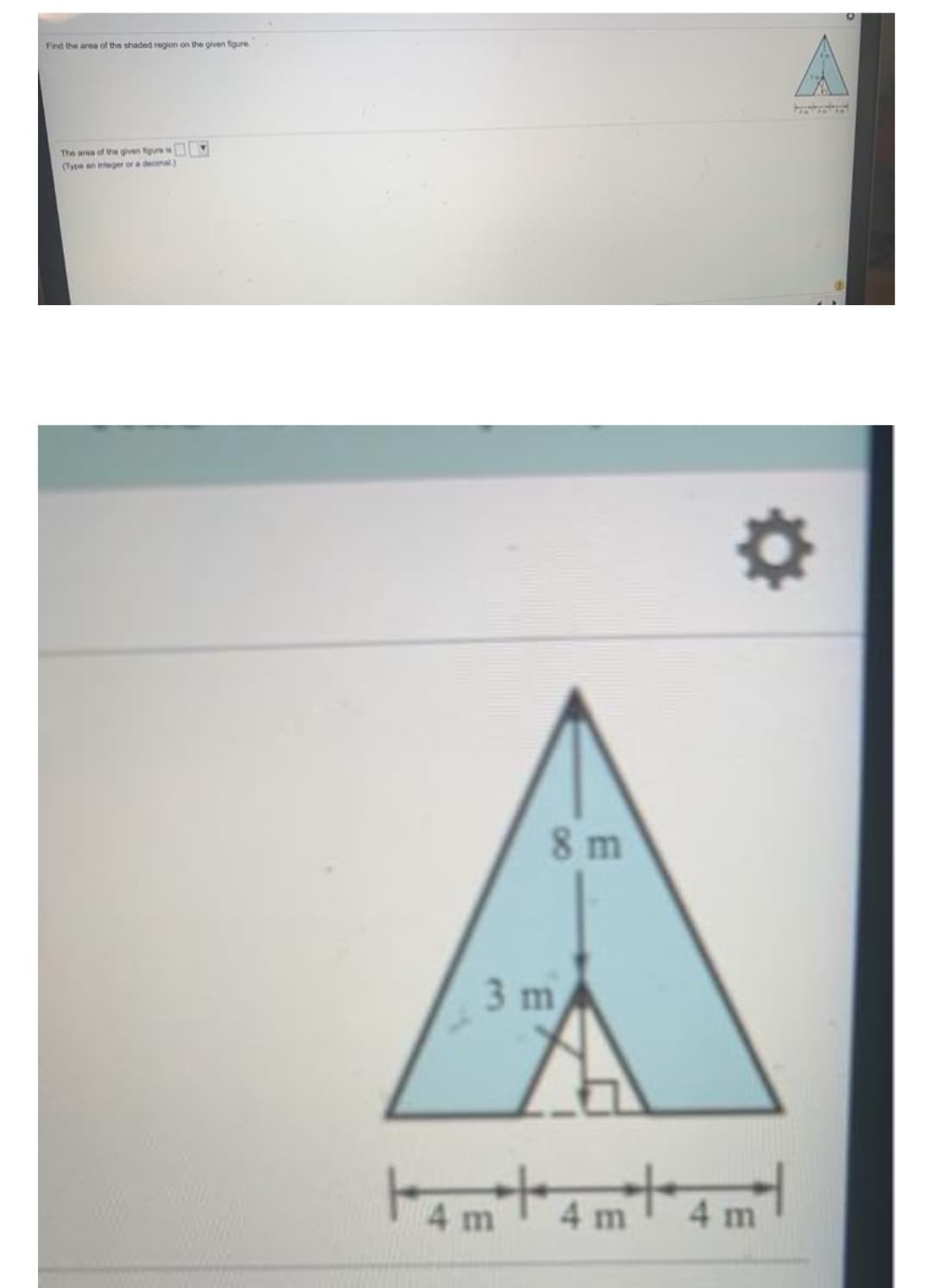 Find the area of the shaded region on the given figure
The area of the given figure w
(Type an integer or a decimal)
8 m
3 m
4 m
4 m 4 m
