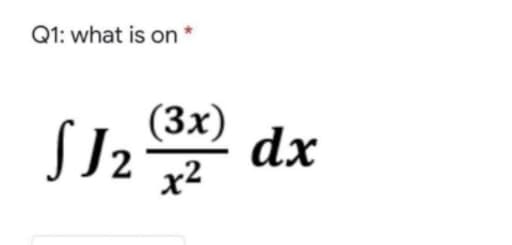 Q1: what is on
(3x)
dx
x2
