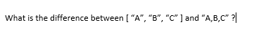 What is the difference between [ "A", "B", "C" ] and "A,B,C" ?
