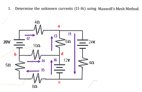 1. Determine the unknown currents (11-16) using Maxwell's Mesh Method.
13
12
20V
24V
100
d
14
16| 12V
50
80
