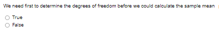 We need first to determine the degrees of freedom before we could calculate the sample mean
True
False
