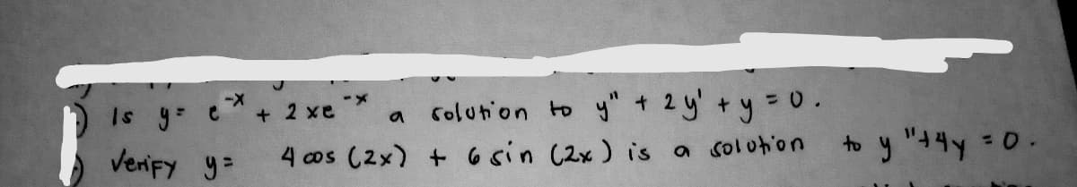 Colution to y"+ 2y +y =0.
to y
Is y c
-
+ 2 xe
:D.
Venify y=
4 cos (2x) + 6sin (2x) is a solotion
