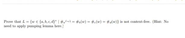 Prove that L = {w € {a, b, c, d}* | #.!-) = #6(w) = #c(w) = #a(w)} is not context-free. (Hint: No
need to apply pumping lemma here.)
