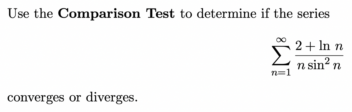 Use the Comparison Test to determine if the series
2+ In n
n sin- n
n=1
converges or diverges.
