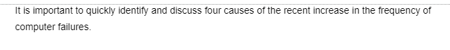 It is important to quickly identify and discuss four causes of the recent increase in the frequency of
computer failures.