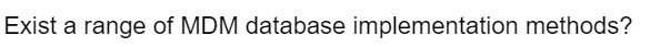 Exist a range of MDM database implementation methods?