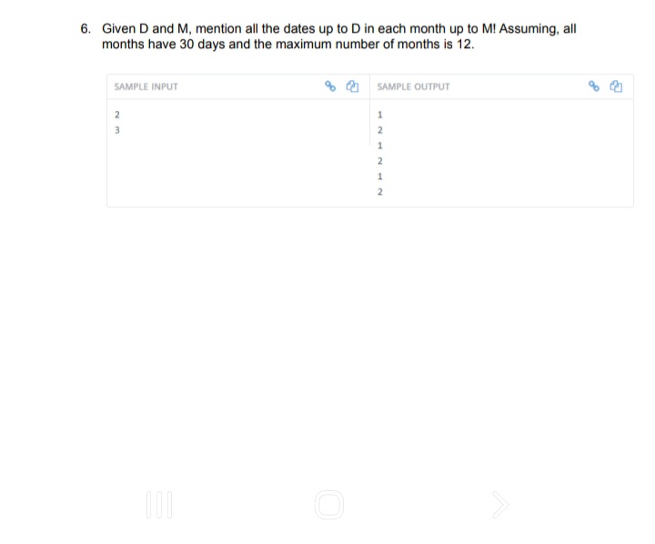 6. Given D and M, mention all the dates up to D in each month up to M! Assuming, all
months have 30 days and the maximum number of months is 12.
% a SAMPLE OUTPUT
SAMPLE INPUT
2
1
3
2
1
1
2
