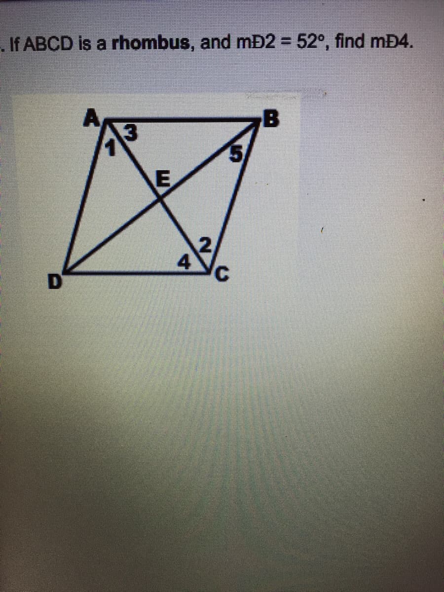 If ABCD is a rhombus, and mĐ2 = 52°, find mĐ4.
B
3
4
