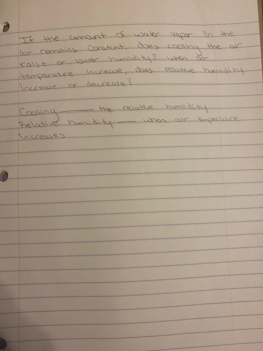 Cmant e water apor in the
Constant, dbes cooliny the ar
lower humidity?
Inarease, dbes
If
the
alr remains
Talse
when
or
relathve hmidity
ఉరింంి
increase
decrease?
Cooliny
relathe humidity
ar teamperalre
the
Belative hunmidity
Ancreases
when
