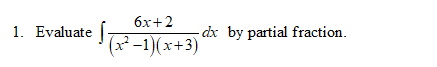 6x+2
1. Evaluate
-dx by partial fraction.
(x² -1)(x+3)
