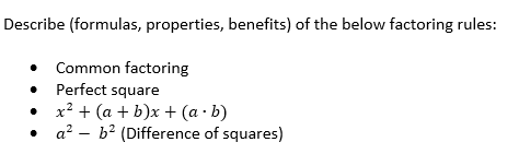 Describe (formulas, properties, benefits) of the below factoring rules:
• Common factoring
Perfect square
• x? + (a + b)x + (a · b)
a? - b? (Difference of squares)
