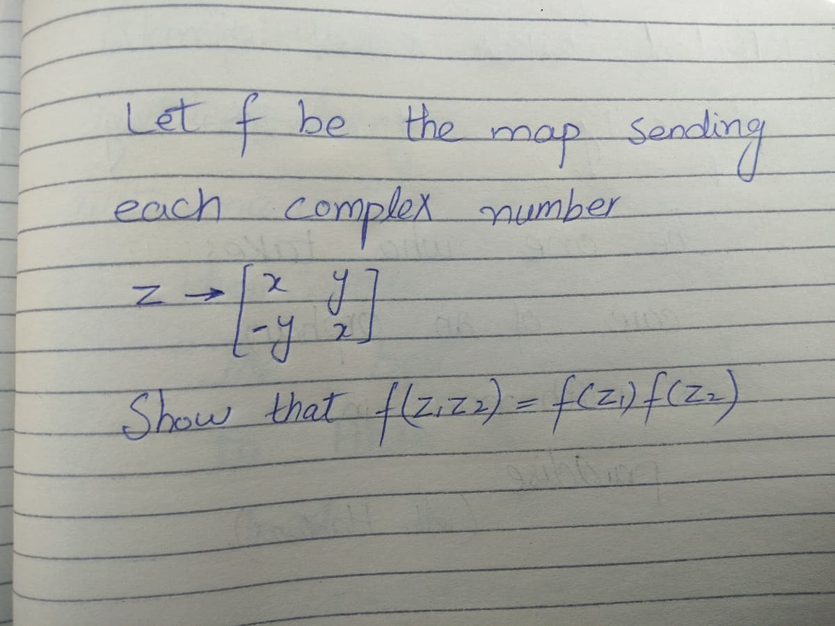 sanding
each complex mumber
Let f be the
map
Show that flzizs)-f2)f(21)
