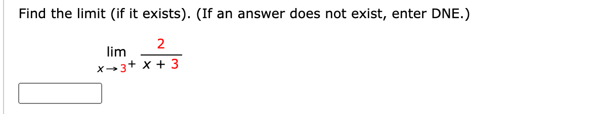 Find the limit (if it exists). (If an answer does not exist, enter DNE.)
lim
x→3+ x + 3
