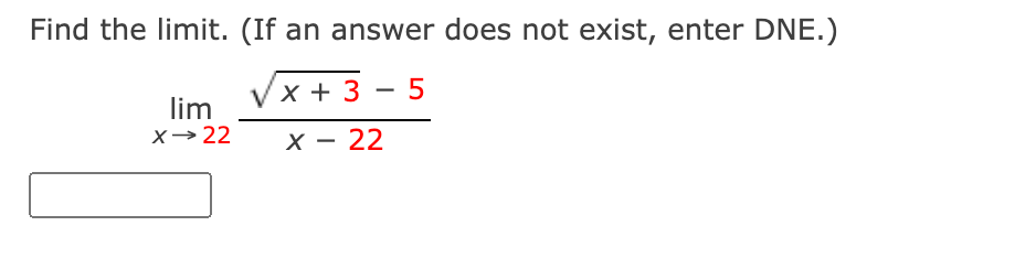 Find the limit. (If an answer does not exist, enter DNE.)
x + 3 – 5
lim
X-22
X – 22
-
