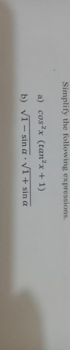 Simplify the following expressions.
a) cos?x (tan²x + 1)
b) v1- sin a· V1+ sin a
