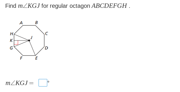 Find m/KGJ for regular octagon ABCDEFGH.
HKG
A
F
m/KGJ=
B
E
O