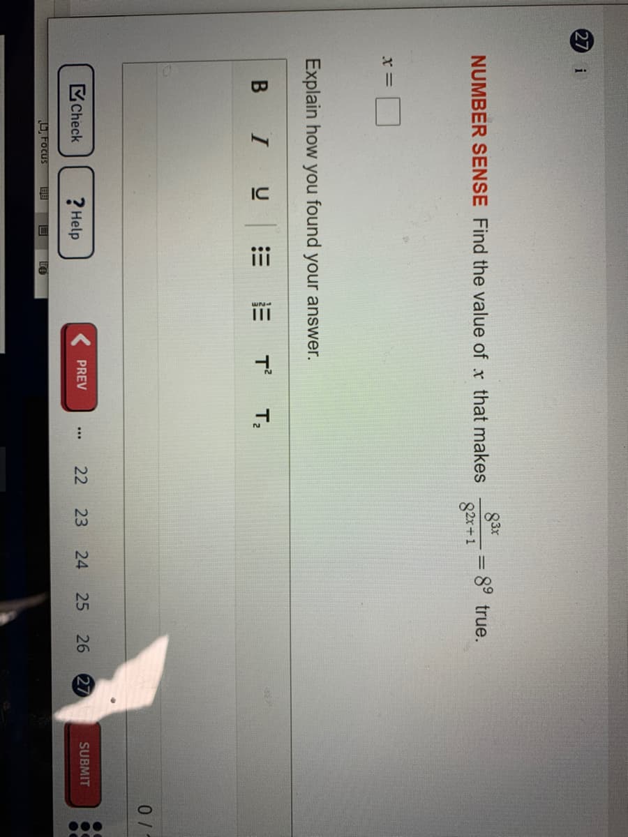 IC
iii
27
i
83x
82x+1
NUMBER SENSE Find the value of x that makes
=D89 true.
x =
Explain how you found your answer.
В I
T
MCheck
? Help
27
PREV
22
23
24
25
26
SUBMIT
...
U,Focus
