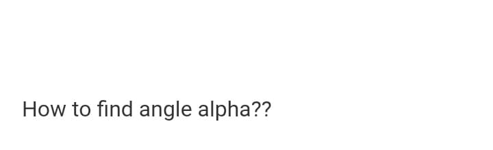 How to find angle alpha??
