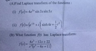 (A)Find Laplace transform of the functions:
) (x)= 4e" sin 3xsin Sx
(i) ()-(+) sinh 6 +-
(B) What function fo has Laplace transform:
4s -12s + 22
-6s+11)
