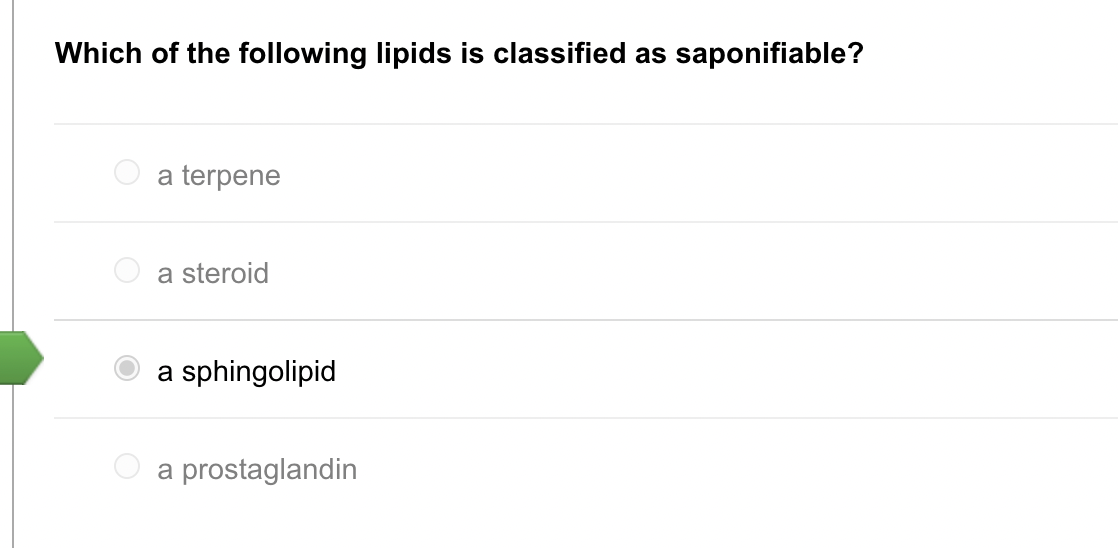 Which of the following lipids is classified as saponifiable?
a terpene
a steroid
a sphingolipid
a prostaglandin