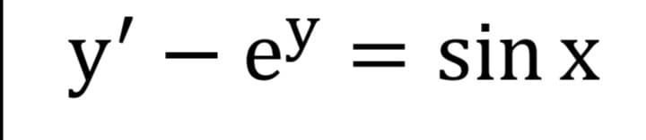 y' – ey = sin x
