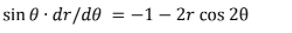 sin 0 · dr/d0 = -1– 2r cos 20
