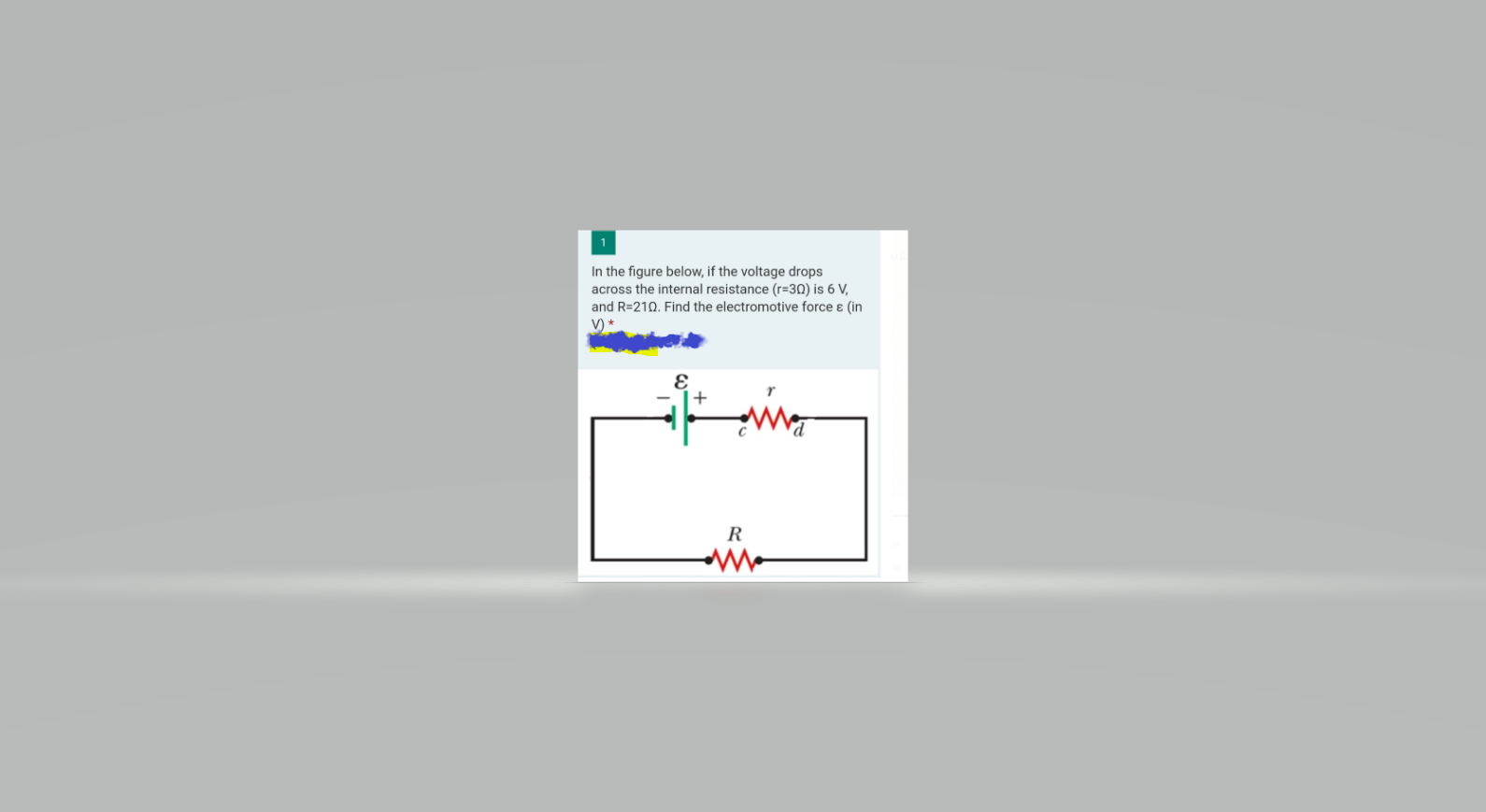 In the figure below, if the voltage drops
across the internal resistance (r=30) is 6 V,
and R=210. Find the electromotive force ɛ (in
V) *
R
