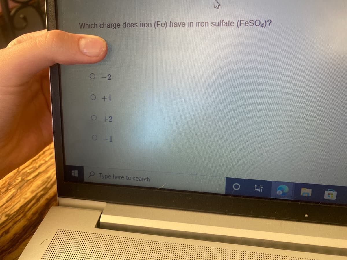 Which charge does iron (Fe) have in iron sulfate (FeSO4)?
O -2
O+1
O+2
O-1
Type here to search
