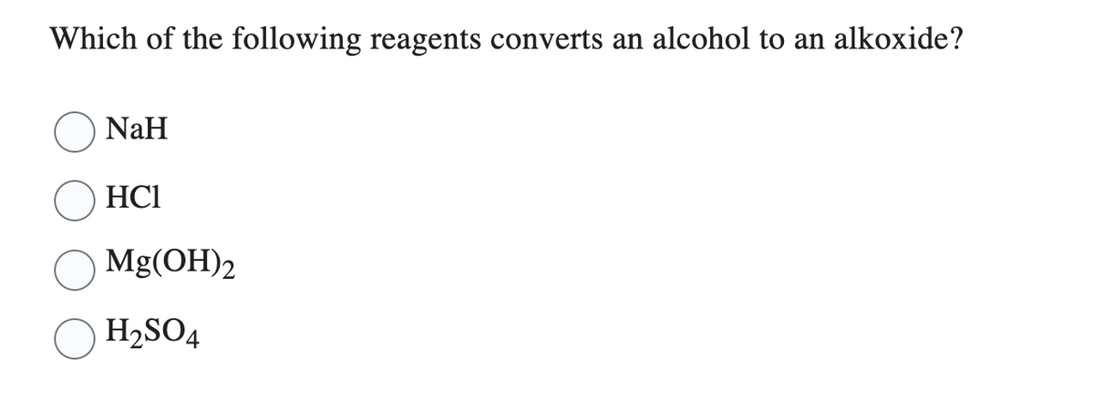 Which of the following reagents converts an alcohol to an alkoxide?
NaH
HC1
Mg(OH)2
H₂SO4