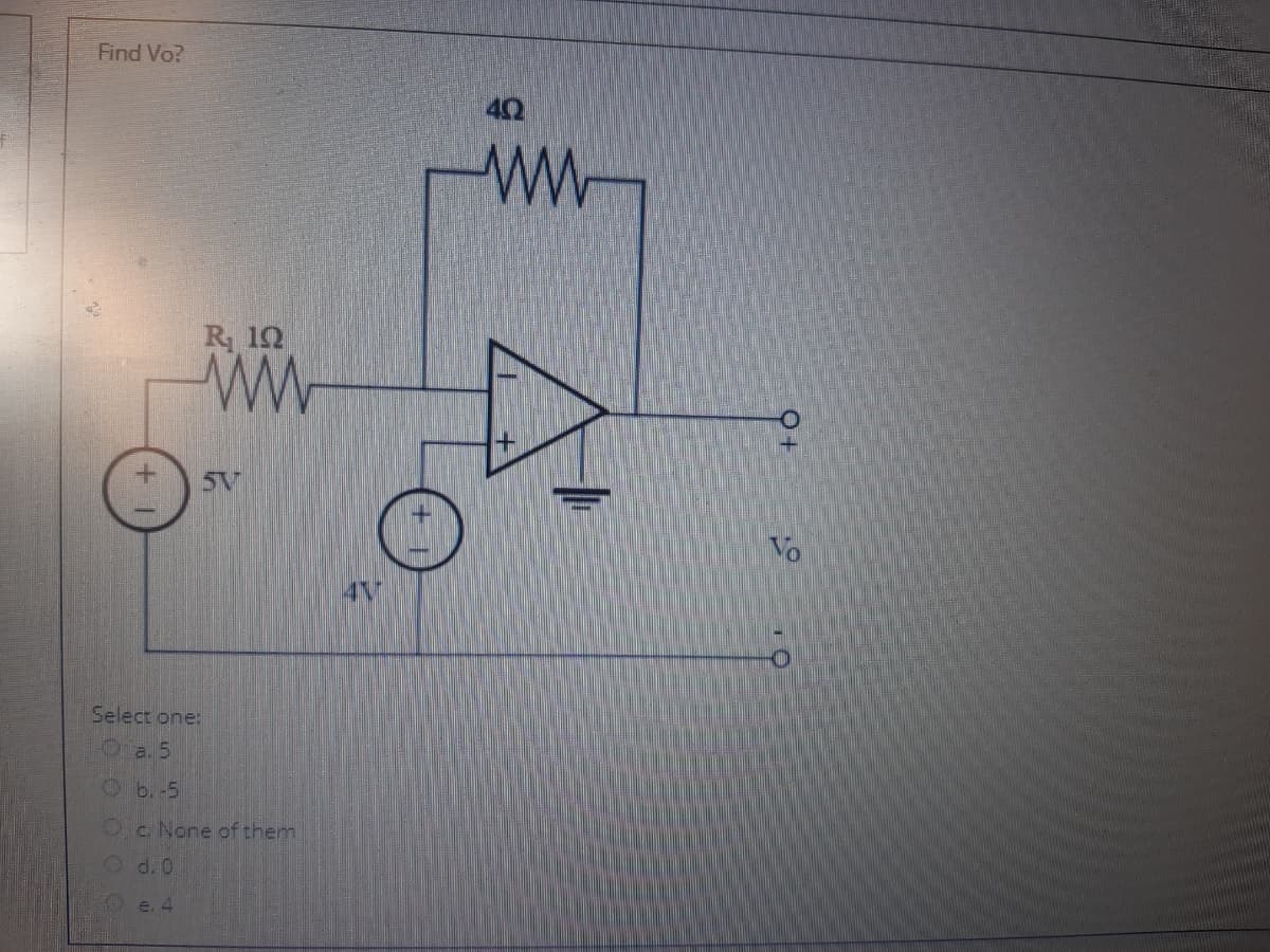 Find Vo?
ww
-
R 12
5V
Vo
Select one:
Oa. 5
Ob.-5
Oc. None of them
Od.0
e. 4
