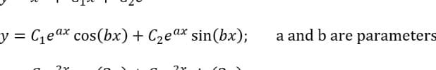 y = C,eax cos(bx)+ C2eax sin(bx);
a and b are parameters
