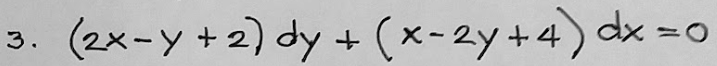 3. (2x-y + 2) dy + (x-2y+4) dx =0
