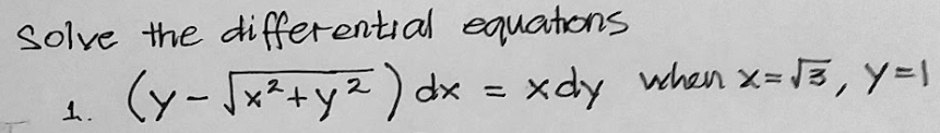 Solve the differential equatons
(y- Jx²+y2) dx = xdy when x-JE, y=1
1.
