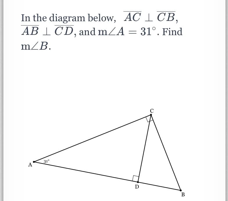 In the diagram below, AC 1 CB,
AB I CD, and mZA = 31°. Find
m/B.
C
31°
A
D
В
