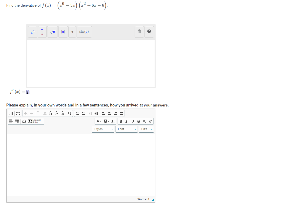 Find the derivative of f (z) = (2° – 5z) (2² + 6z – 6).
a
va la
sin (a)
f' (포) 3DD
Please explain, in your own words and in a few sentences, how you arrived at your answers.
