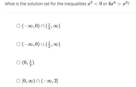 What is the solution set for the inequalities a < 0 or 4x > a??
O or 4a4
ㅇ (-00,0) n (글, 0)
ㅇ (-8,0) U (2, 00)
ㅇ 0, )
O [0, 0) n(-0, 2]
