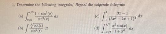 1. Determine the following integrals/ Bepaal die volgende integrale
1+ sin² (2)
sin (r)
1/6
✓cot (1)
dt
dr
3x-1
c) √₁ (37² - 2x + 1)4
-1
rsin(r)
(d)
dr.
12/21 +2²²
dr