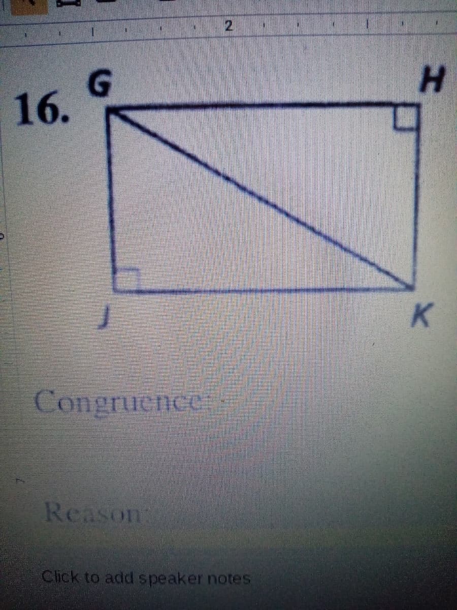 2.
H.
16. 9
K
Congruence
Reason
Click to add speaker notes
