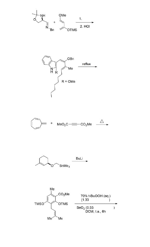 NH
OMe
1.
2. HCI
Bn
OTMS
OBn
reflux
Me
R = OMe
A
MeO,C-
CO,Me
BuLi
SnMe3
Me
.CO,Me
70% t-BUOOH (aq.)
(1.33
TMSO
OTMS
SeO2 (0.55
DCM, t.a., 6h
Me
Me
