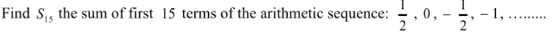 .... ..... .
Find S, the sum of first 15 terms of the arithmetic sequence:
0,
1,
-
