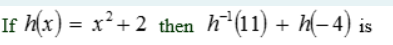 If h(x) = x² + 2 then h*(11) + h(-4) is
