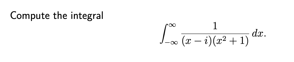 Compute the integral
1
dx.
Loo ( – i)(x² + 1)
-
