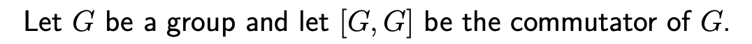 Let G be a group and let [G, G| be the commutator of G.
