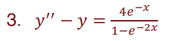 3. y" - y =
4e-x
1-e-2x