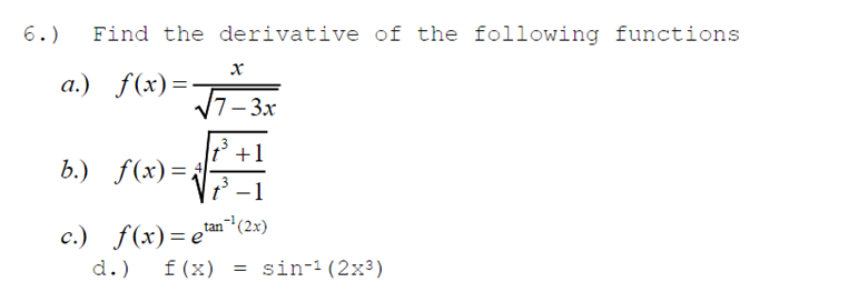 6.)
Find the derivative of the following functions
a.) f(x)=-
7-3х
t +1
b.) f(x)=
tan(2x)
c.) f(x)=e'
d.)
f (x) = sin-1(2x³)
