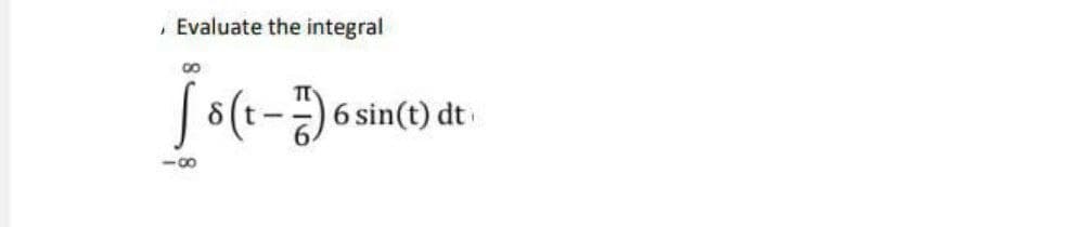 , Evaluate the integral
js(t-76 si
8
88
6 sin(t) dt